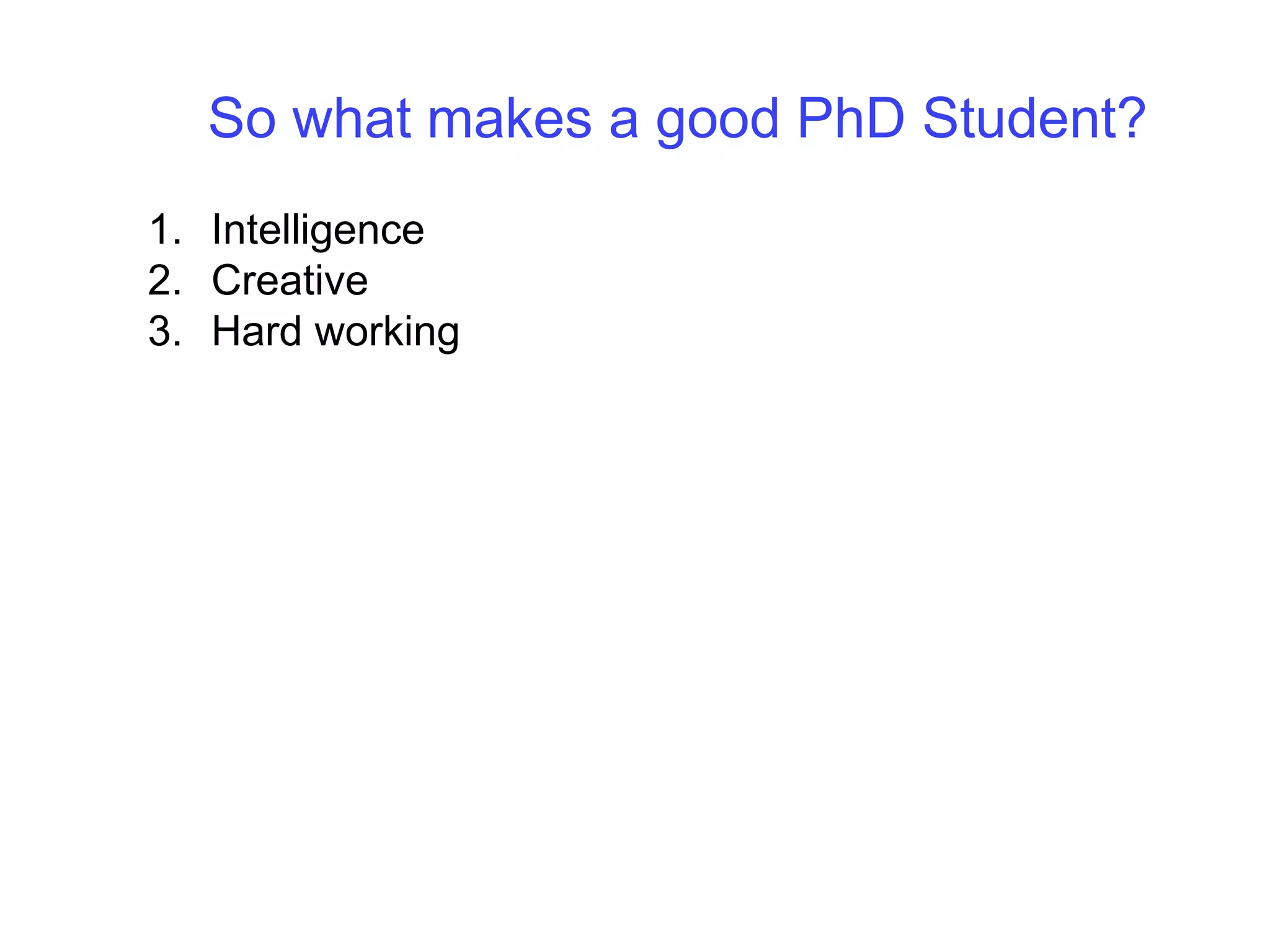 So what makes a good PhD Student?IntelligenceCreativeHard working