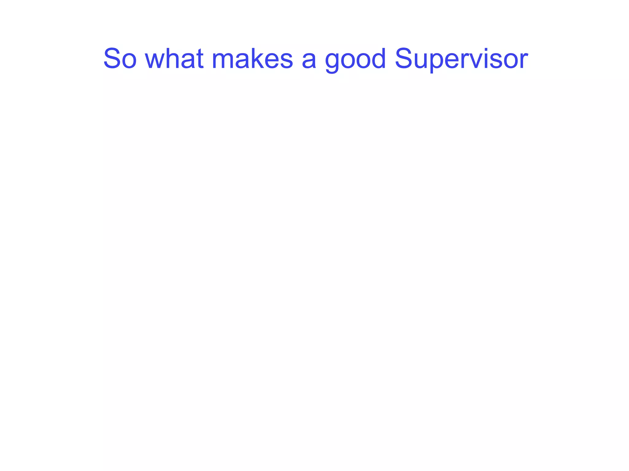 So what makes a good Supervisor