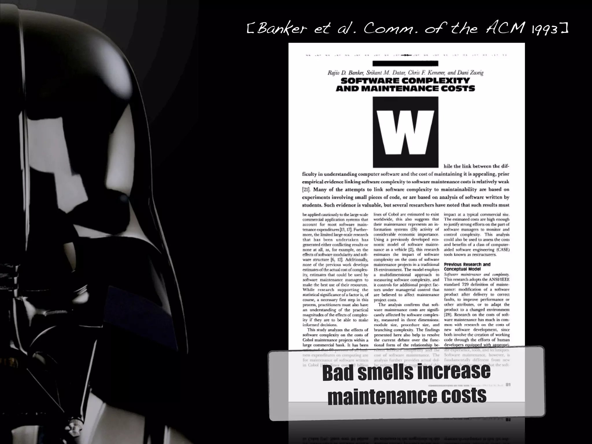 [Banker et al. Comm. of the ACM 1993] 
Bad smells increase 
maintenance costs 
 