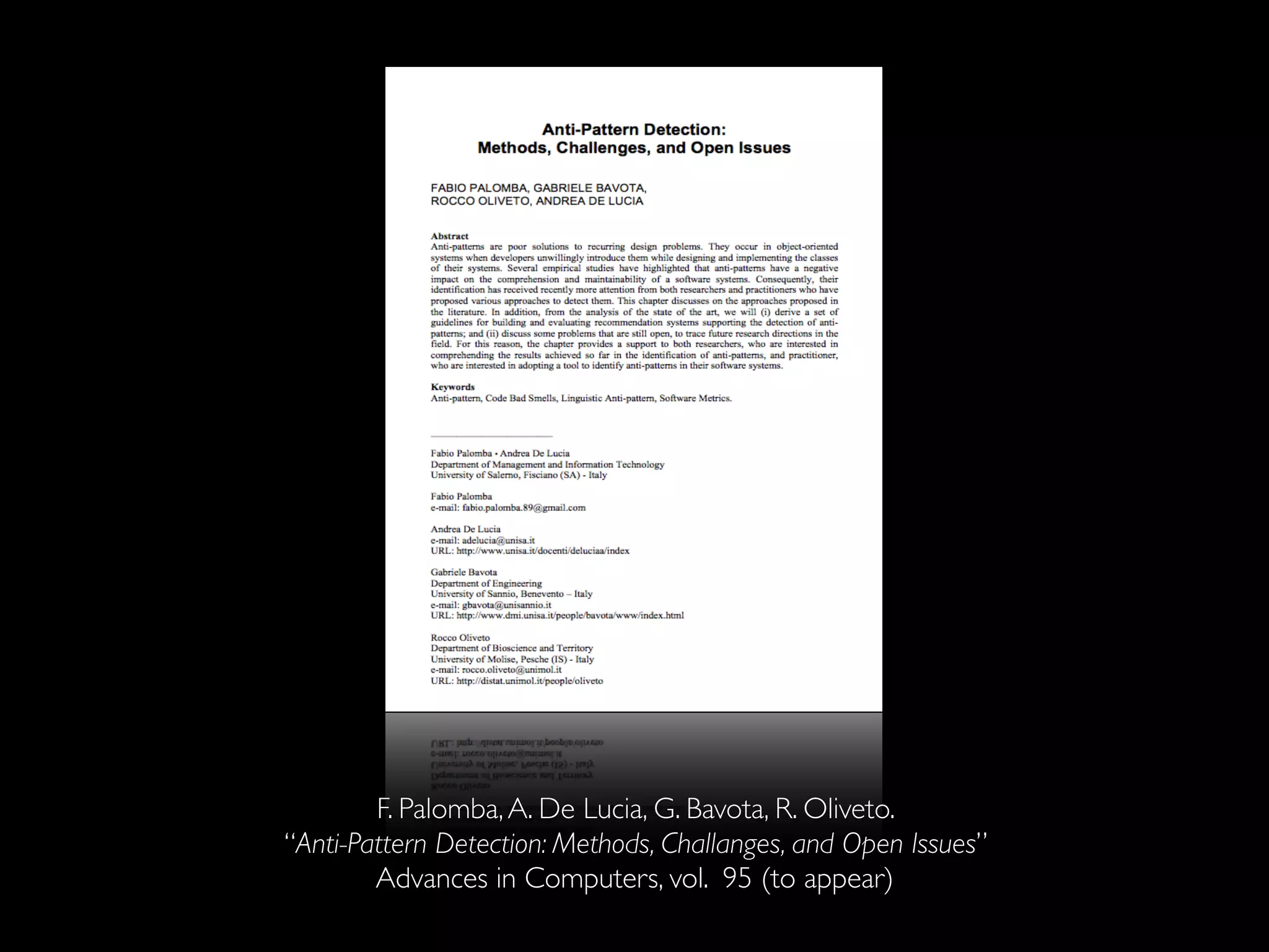 F. Palomba, A. De Lucia, G. Bavota, R. Oliveto. 
“Anti-Pattern Detection: Methods, Challanges, and Open Issues” 
Advances in Computers, vol. 95 (to appear) 
 