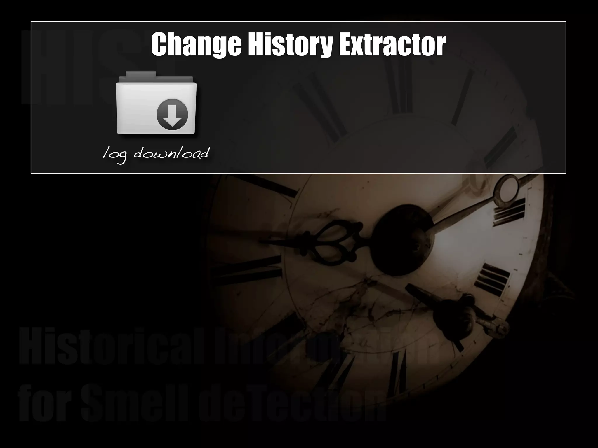 HISTChange History Extractor 
log download 
Historical Information 
for Smell deTection 
 