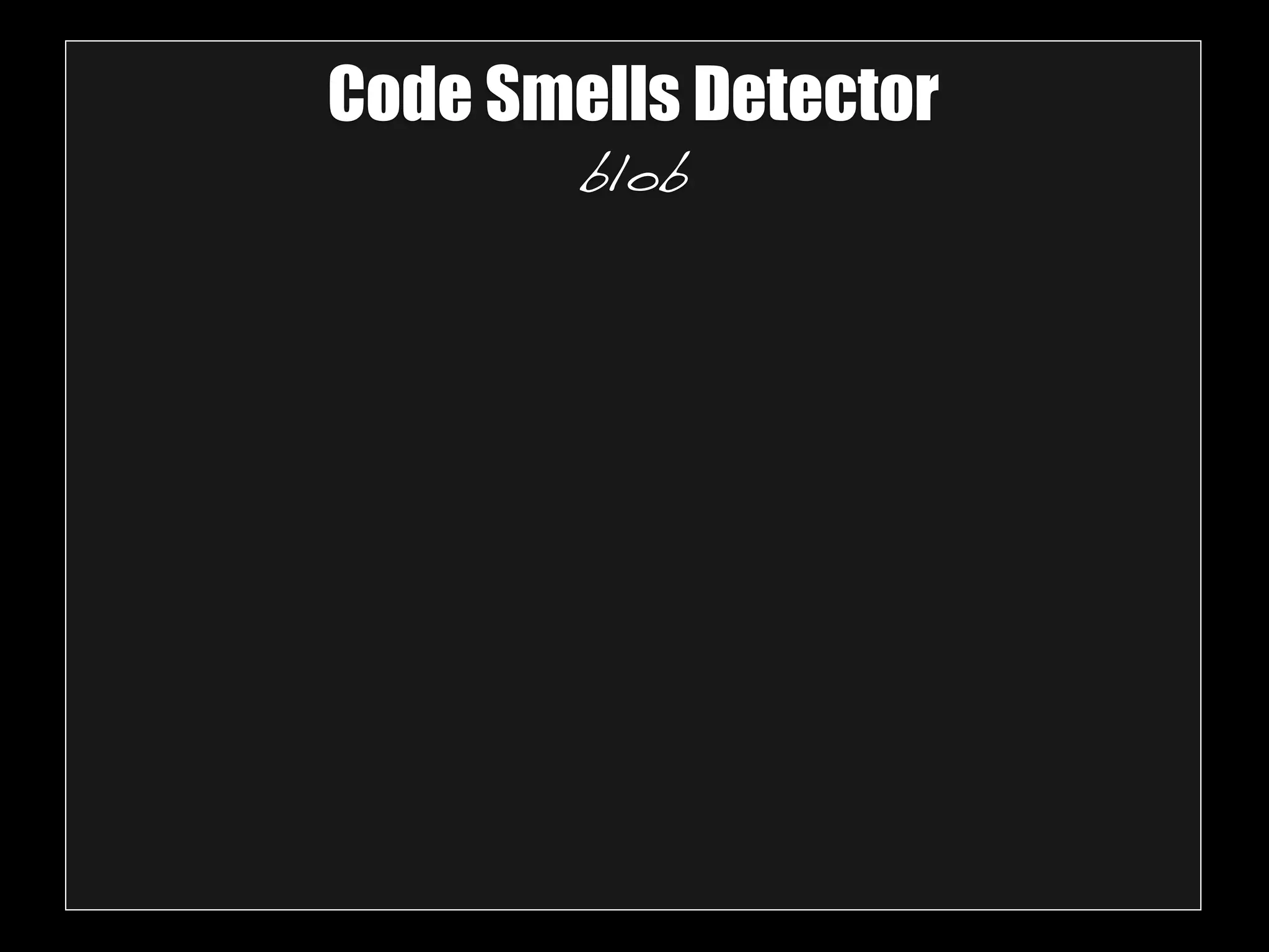 Code Smells Detector 
blob 
 
