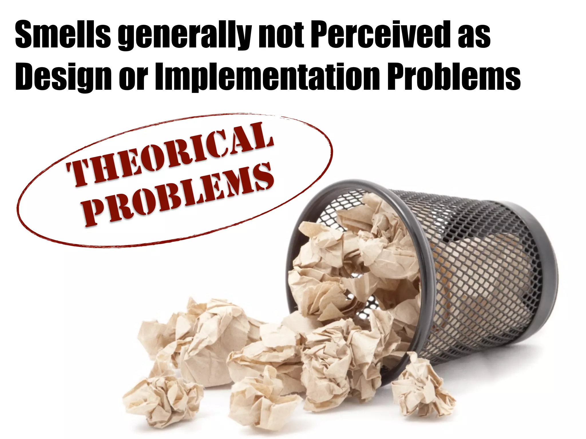 Smells generally not Perceived as 
Design or Implementation Problems 
THEORical 
problems 
 