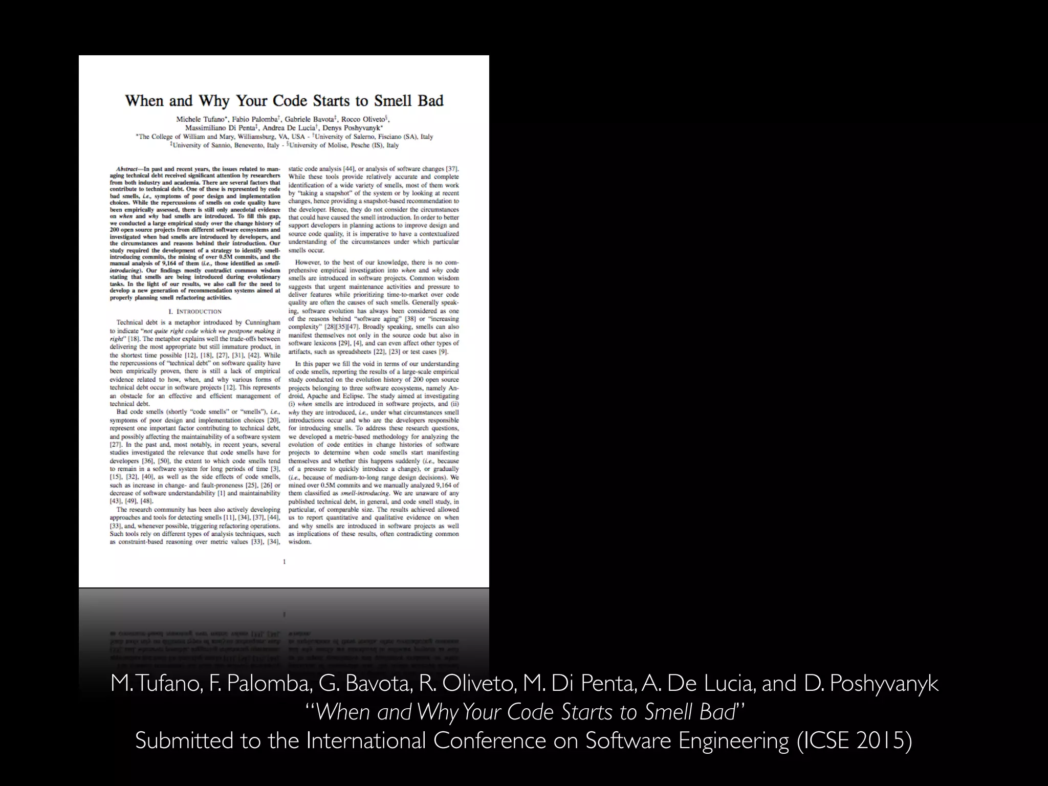 M. Tufano, F. Palomba, G. Bavota, R. Oliveto, M. Di Penta, A. De Lucia, and D. Poshyvanyk 
“When and Why Your Code Starts to Smell Bad” 
Submitted to the International Conference on Software Engineering (ICSE 2015) 
 