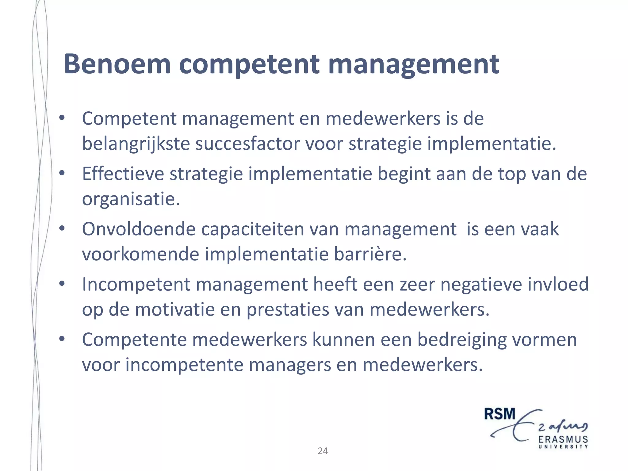 Introduction
Second, it provides the opportunity to expose those hidden elements that have
the potential to influence the level of implementation success (ibid). Once
uncovered and made explicit, this makes it possible that managers with
implementation responsibilities can either influence or control their manifestation,
or account for them when planning and managing the implementation effort or at
the very least be aware of their existence and their potential to influence
implementation outcomes (ibid).
Based on definitions by Mintzberg (1994) and Andrews (1980), we define for
the purpose of this research, a strategy as the pattern of decisions and actions over
time in a company that determines and reveals its objectives, purposes, or goals,
and produces the principal policies and plans for achieving those goals. It has long
been recognized that strategies can be explicit or implicit (Heide et al., 2002), or
what Mintzberg and Waters (1985) call deliberate or emergent strategies. In this
research, we focus on the implementation of explicit or deliberate strategies. A
deliberate strategy is a strategy that is realized as intended (Mintzberg and Waters,
1985).
In this thesis, we define strategy implementation as ‘the sum total of the
activities and choices required for the execution of a strategic plan’ (Wheelen and
Hunger, 2004: 192). A strategy implementation effort may involve complex
changes inside or outside the scope of their on-going business. A more specific
type of strategy implementation is the implementation project. A strategy
implementation effort that ‘acts outside the existing process and culture to
transform the way an organization operates and helps embed new behaviors
required by a revolutionary strategy’ can be referred to as an implementation
project (Pellegrinelli and Bowman, 1994: 125). An implementation project
‘typically has a defined beginning and end and a specified budget and often
involves personnel from various departments on a temporary basis’ (Schultz et al.,
1987). However, strategy implementation efforts seldom have preset deadlines
(Gersick, 1994).) Strategic change can be delayed forever because many of the
strategic issues which organization face do not involve deadlines (Eisenhardt
(1989).
Finally, implementation success or implementation performance is defined as
‘the extent to which the implementation effort is considered successful by the
organization’ (Noble and Mokwa, 1999: 60).3 In this research, the organization
was represented by the interviewees. Clearly, this may have introduced a social
desirability bias in which the respondents may have an incentive to make an
3

However, even if a strategy is successfully implemented it may still be a failure or perhaps may even have
results opposed to those intended (Linder and Peters, 1987). For an overview of three alternative types of
implementation failure, see Linder and Peters (1987).

11

23

 