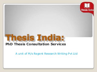 Thesis India:
PhD Thesis Consultation Services

     A unit of M/s Regent Research Writing Pvt Ltd
 