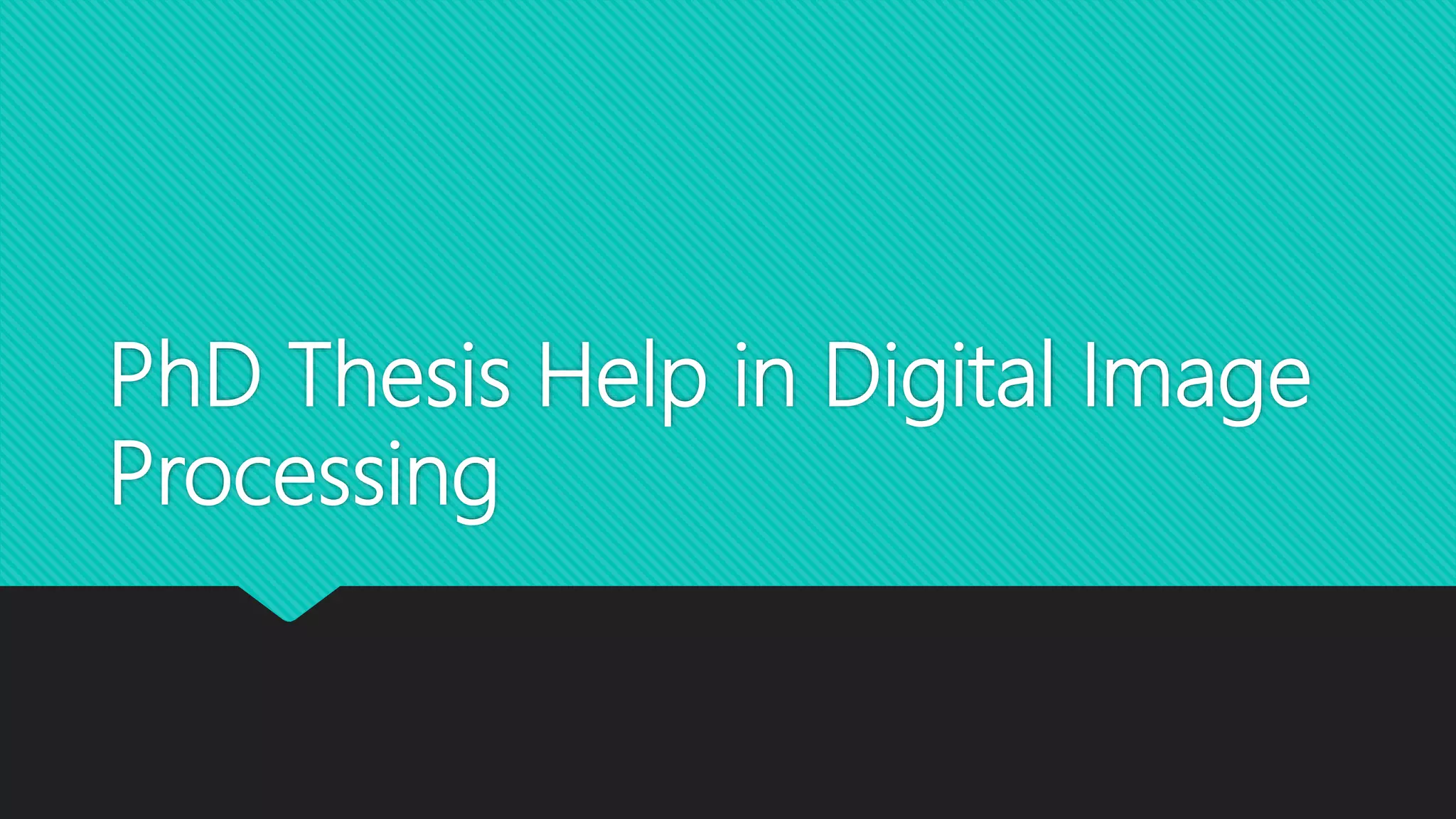Phd thesis help in digital image processing | PPT