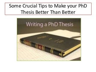 Some Crucial Tips to Make your PhD
Thesis Better Than Better
 