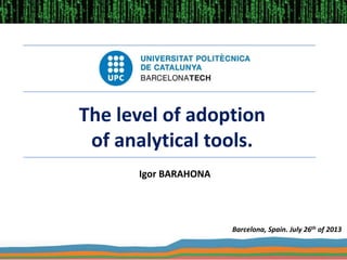 The level of adoption
of analytical tools.
Igor BARAHONA
Barcelona, Spain. July 26th of 2013
 