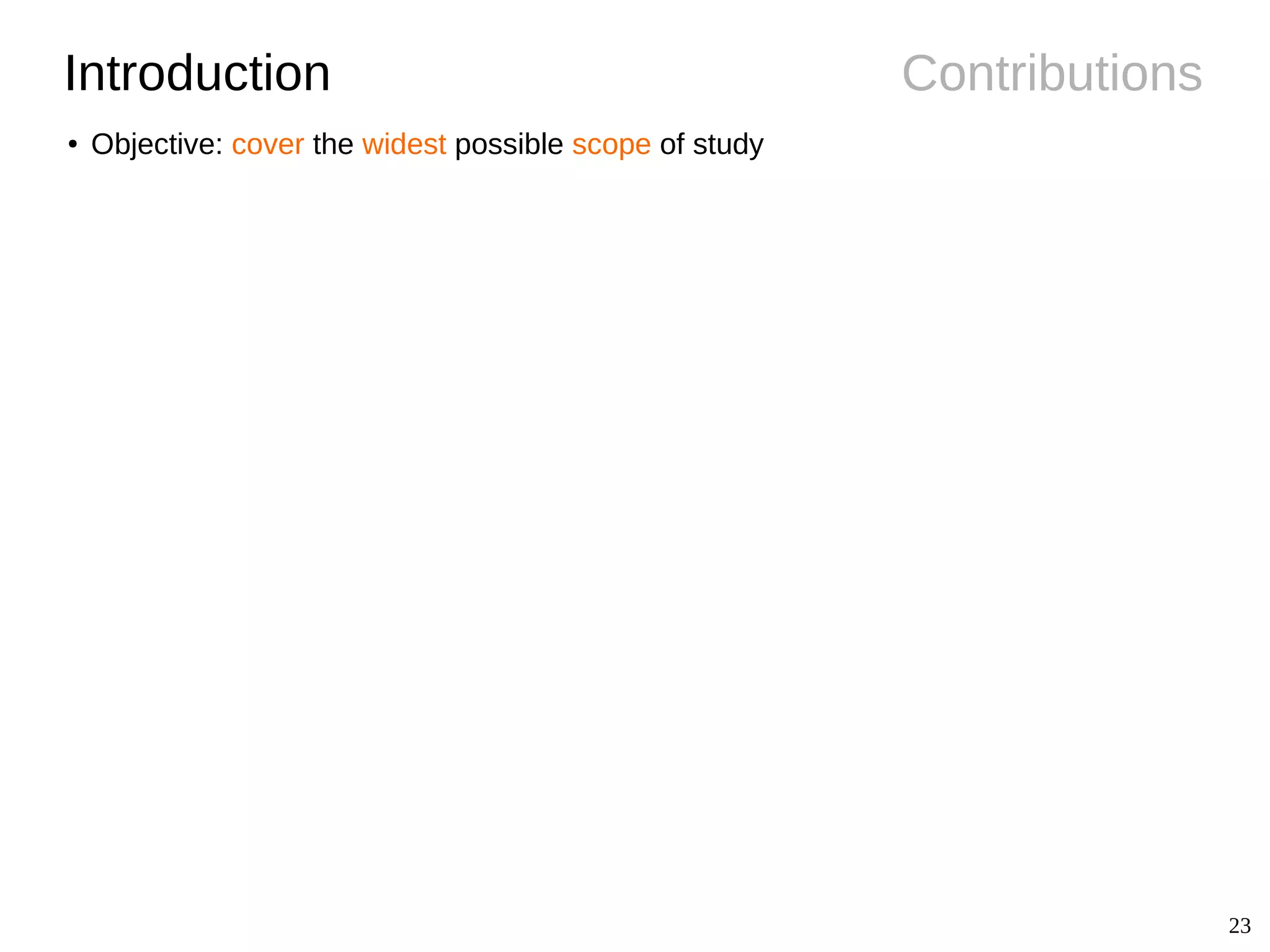 23
ContributionsIntroduction
● Objective: cover the widest possible scope of study
 