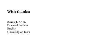 Brady J. Krien
Doctoral Student
English
University of Iowa
With thanks:
 