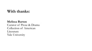 Melissa Barton
Curator of Prose & Drama
Collection of American
Literature
Yale University
With thanks:
 