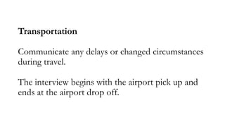 Transportation
Communicate any delays or changed circumstances
during travel.
The interview begins with the airport pick u...