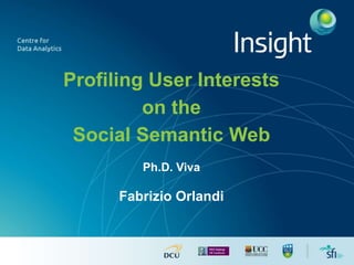 Profiling User Interests
on the
Social Semantic Web
Ph.D. Viva
Fabrizio Orlandi
 