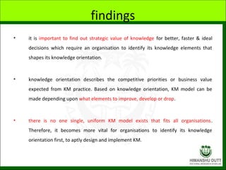 findings
• it is important to find out strategic value of knowledge for better, faster & ideal
decisions which require an ...