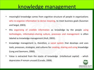 knowledge management
• meaningful knowledge comes from cognitive structure of people in organizations
who re-organize info...