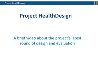 Project HealthDesign


A brief video about the project’s latest
   round of design and evaluation
 