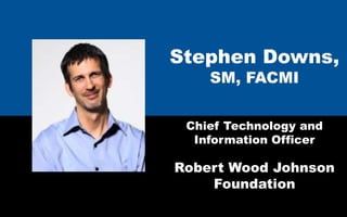 Stephen Downs,
    SM, FACMI


 Chief Technology and
  Information Officer

Robert Wood Johnson
    Foundation
 
