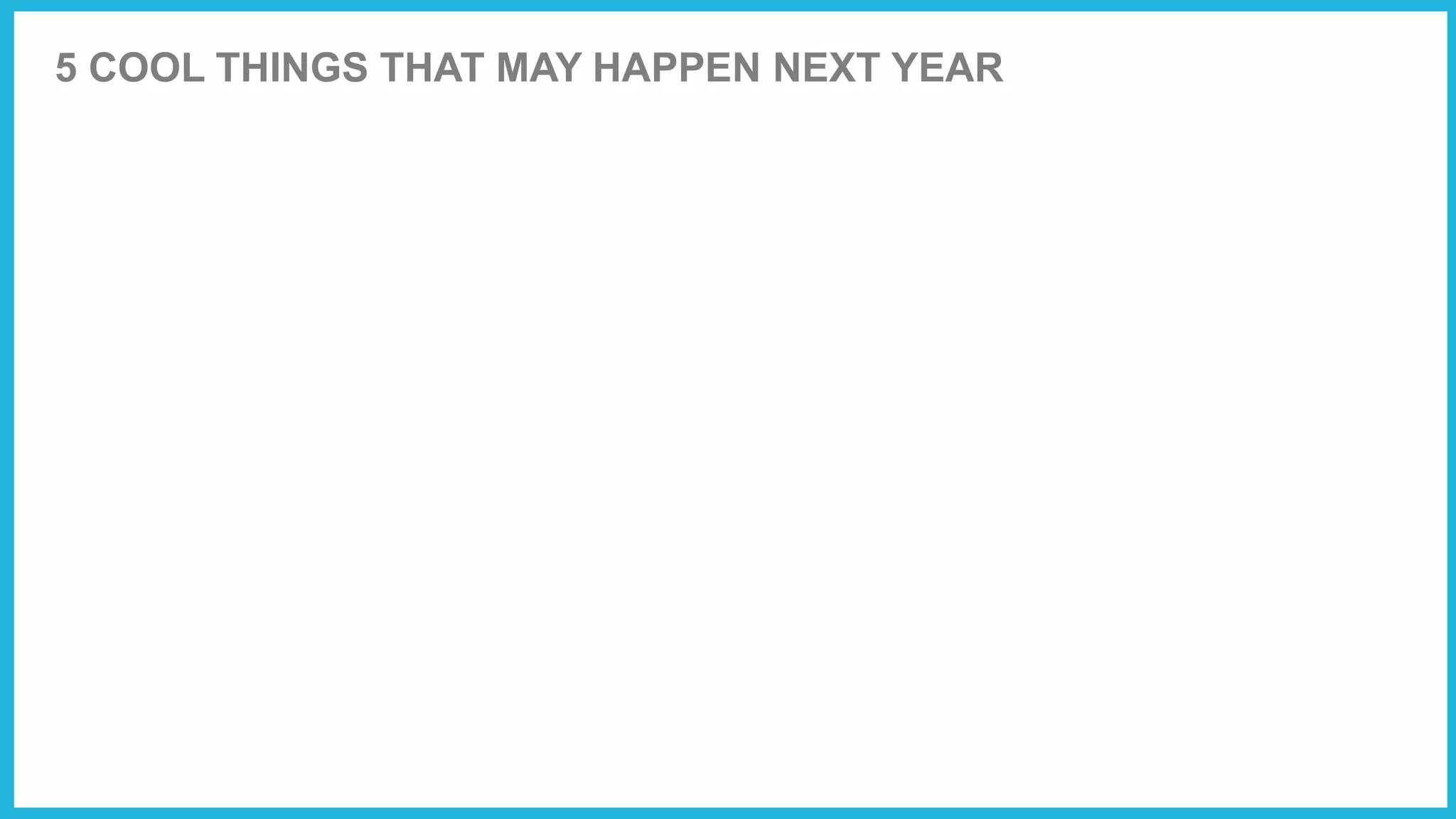 55 COOL THINGS THAT MAY HAPPEN NEXT YEAR
 