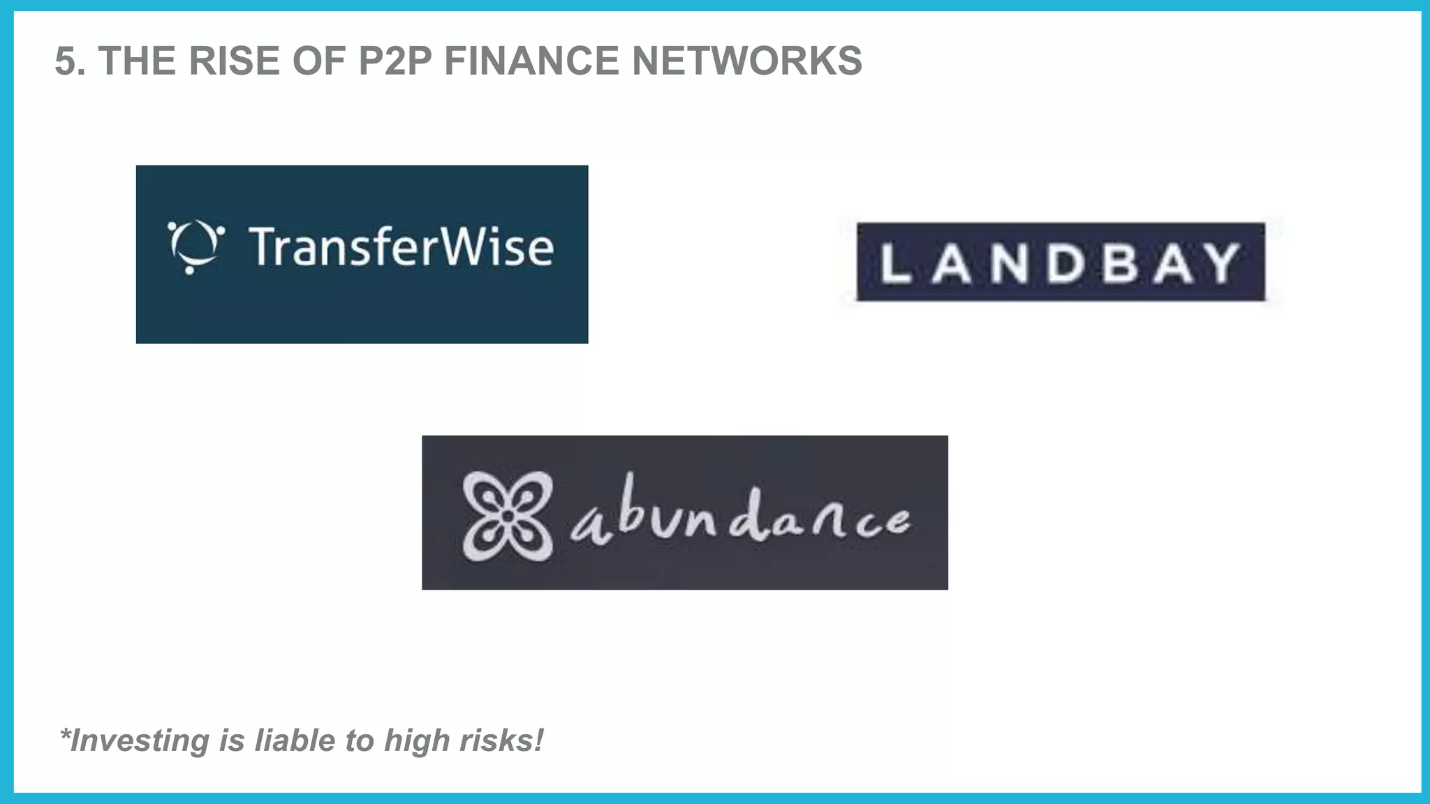 5. THE RISE OF P2P FINANCE NETWORKS
*Investing is liable to high risks!
 