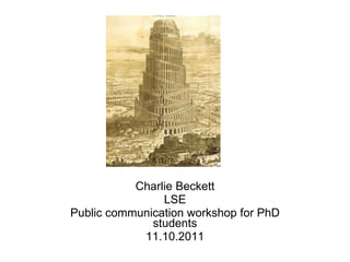 Charlie Beckett LSE Public communication workshop for PhD students 11.10.2011 
