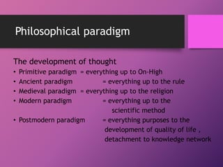 Philosophical paradigm
The development of thought
• Primitive paradigm = everything up to On-High
• Ancient paradigm = eve...