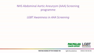 NHS Abdominal Aortic Aneurysm (AAA) Screening
programme
LGBT Awareness in AAA Screening
 