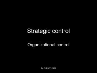 Dr.PHEA V.,2010
Strategic control
Organizational control
 