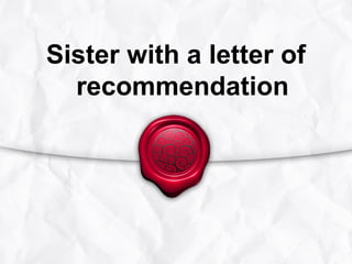 Sister with a letter of
recommendation

 