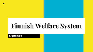 Finnish Welfare System
Explained
 