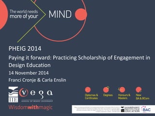 PHEIG&2014& 
Paying&it&forward:&Practicing&Scholarship&of&Engagement&in& 
Design&Education&& 
14&November&2014& 
Franci&Cronje&&&Carla&Enslin 
 