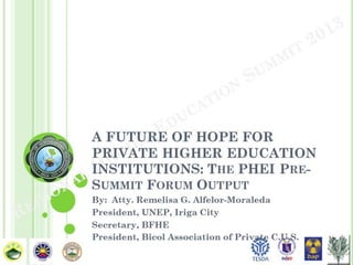 A FUTURE OF HOPE FOR PRIVATE HIGHER EDUCATION INSTITUTIONS: The PHEI Pre-Summit Forum Output