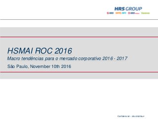 Confidencial – não distribuir
HSMAI ROC 2016
Macro tendências para o mercado corporativo 2016 - 2017
São Paulo, November 10th 2016
 