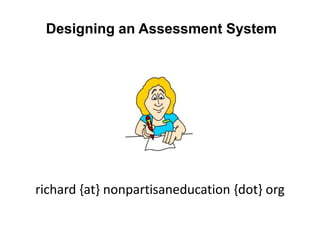 Designing an Assessment System
richard {at} nonpartisaneducation {dot} org
 