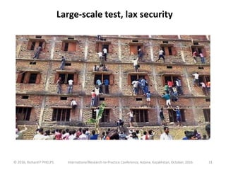 Large-scale test, lax security
© 2016, Richard P PHELPS International Research-to-Practice Conference, Astana, Kazakhstan,...