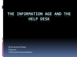 The Information Age and the Help Desk By Ernestine Phelps Eng1105 Technical Communications 