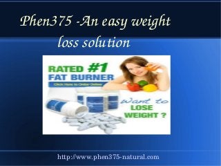 Phen375 ­An easy weight 
loss solution 
http://www.phen375­natural.com
 