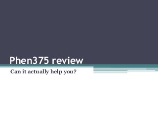 Phen375 review
Can it actually help you?
 