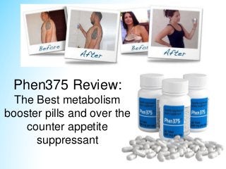 Phen375 Review:
The Best metabolism
booster pills and over the
counter appetite
suppressant
 