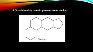3. Steroid moiety contain phenanthrene nucleus.
 