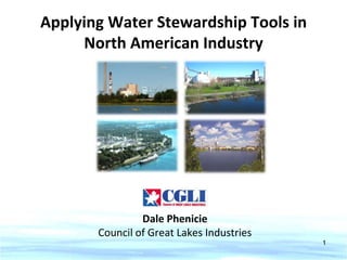 Applying Water Stewardship Tools in
     North American Industry




                Dale Phenicie
       Council of Great Lakes Industries
                                           1
 