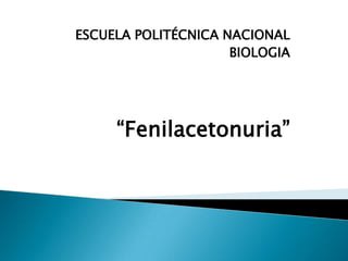 ESCUELA POLITÉCNICA NACIONAL
BIOLOGIA
“Fenilacetonuria”
 