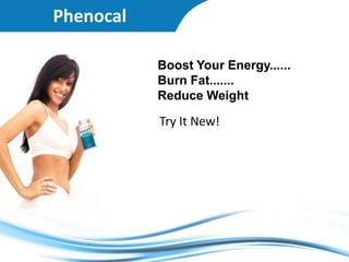 Phenocal Boost Your Energy...... Burn Fat....... Reduce Weight Try It New! 