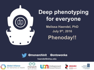 Deep phenotyping
for everyone
Melissa Haendel, PhD
July 9th, 2016
Phenoday!!
@monarchinit @ontowonka
haendel@ohsu.edu
 