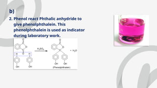 b)
2. Phenol react Phthalic anhydride to
give phenolphthalein. This
phenolphthalein is used as indicator
during laboratory work.
 