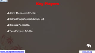 www.entrepreneurindia.co www.niir.org
Key Players
 Amity Thermosets Pvt. Ltd.
 Kothari Phytochemicals & Inds. Ltd.
 Resins & Plastics Ltd.
 Tipco Polymers Pvt. Ltd.
 