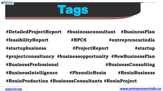 Missions
Tags
#DetailedProjectReport #businessconsultant #BusinessPlan
#feasibilityReport #NPCS #entrepreneurindia
#startupbusiness #ProjectReport #startup
#projectconsultancy #businessopportunity #NewBusinessPlan
#BusinessProfessional #BusinessConsulting
#BusinessIntelligence #PhenolicResin #ResinBusiness
#ResinProduction #BusinessConsultants #ResinProject
www.entrepreneurindia.co
www.niir.org
 