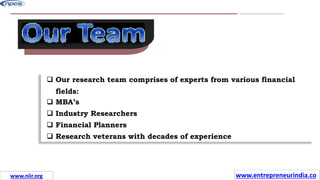 www.guavacorps.com
12
 Our research team comprises of experts from various financial
fields:
 MBA’s
 Industry Researchers
 Financial Planners
 Research veterans with decades of experience
www.entrepreneurindia.co
www.niir.org
 