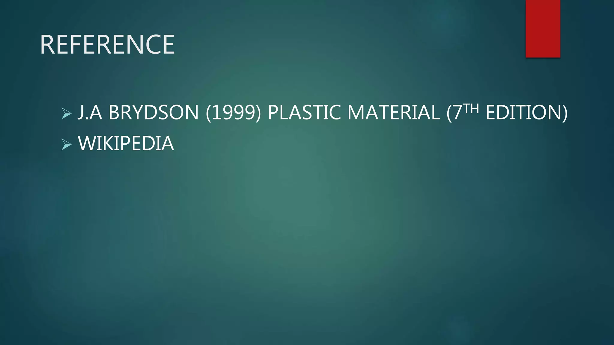 REFERENCE
 J.A BRYDSON (1999) PLASTIC MATERIAL (7TH EDITION)
 WIKIPEDIA
 