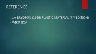 REFERENCE
 J.A BRYDSON (1999) PLASTIC MATERIAL (7TH EDITION)
 WIKIPEDIA
 